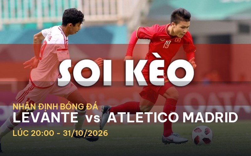 Bongdaso nhận định Levante vs Atletico Madrid: Thách thức cho những nhà vô địch